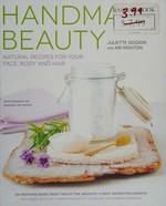 Handmade beauty : natural recipes for your face, body and hair / Juliette Goggin and Abi Righton ; photography by Amanda Heywood.