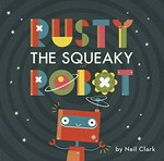 Rusty the squeaky robot / by Neil Clark.