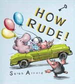 How rude! / [text and illustrations by] Sarah Arnold.