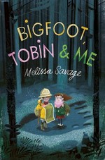 Bigfoot, Tobin & me / Melissa Savage.