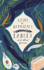 Labels and other stories / Louis de Bernières.