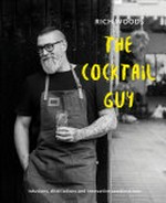 The Cocktail Guy : infusions, distillations and innovative combinations / Rich Woods.