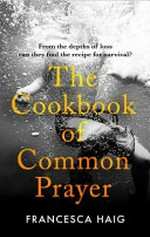 The cookbook of common prayer / Francesca Haig.
