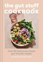 The gut-loving cookbook : over 60 deliciously simple gut-friendly recipes / from Alana & Lisa and Macfarlane of the gut stuff.