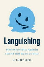 Languishing : how to feel alive again in a world that wears us down / Corey Keyes.