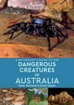 A naturalist's guide to the dangerous creatures of Australia / Peter Rowland & Scott Eipper.
