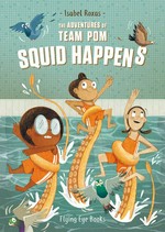 The adventures of Team Pom. 1, Squid happens / Isabel Roxas.
