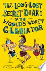 The long-lost secret diary of the world's worst gladiator / written by Tim Collins ; illustrated by Isobel Lundie.