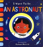 I want to be ... an astronaut / illustrated by Richard Merritt ; text by Becky Davies.