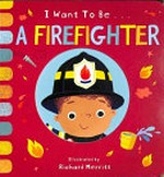 I want to be ... a firefighter / illustrated by Richard Merritt ; text by Becky Davies.