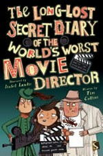 The long-lost secret diary of the world's worst Hollywood director / written by Tim Collins ; illustrated by Isobel Lundie.