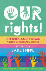 Our rights! : stories and poems about children's rights / edited by Jake Hope ; illustrated by Ruthine Burton, Chih-an Chen and Habiba Nabisubi.