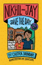 Nikhil and Jay save the day / written by Chitra Soundar ; illustrated by Soofiya.
