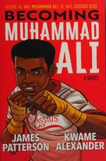 Becoming Muhammad Ali : a novel / James Patterson, Kwame Alexander ; [llustrations by Dawud Anyabwile].