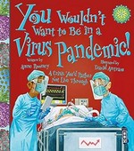 You wouldn't want to be in a virus pandemic! : a crisis you'd rather not live through / written by Anne Rooney ; illustrated by David Antram ; created and designed by David Salariya.