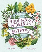 Around the world in 80 trees / written by Ben Lerwill ; illustrated by Kaja Kajfež.