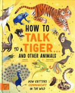 How to talk to a tiger ... and other animals / written by Jason Bittel ; illustrated by Kelsey Buzzell.