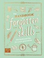 The handbook of forgotten skills / written by Elaine Batiste and Natalie Crowley ; illustrated by Chris Duriez.