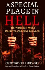 A special place in hell : the world's most depraved serial killers / Christopher Berry-Dee.