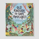 Old enough to save the planet / written by Loll Kirby ; illustrated by Adelina Lirius ; foreword by Anna Taylor.