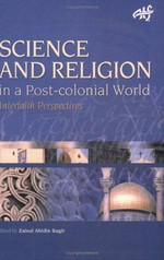 Science and religion in a post-colonial world : interfaith perspectives / edited by Zainal Abidin Bagir.