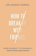 How to break up with friends / Dr Hannah Korrel.