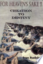 For Heaven's sake : creation to destiny / Ivan Rudolph.