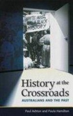 History at the crossroads : Australians and the past / Paul Ashton and Paula Hamilton.