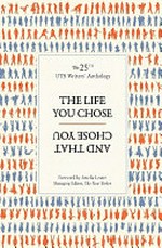 The life you chose and that chose you : the 25th UTS Writers' anthology / foreword by Amelia Lester ; [editors, Kate Butler ... [et al.]].