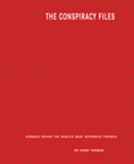 Conspiracy files : evidence behind the world's most notorious theories / author, Kenn Thomas.