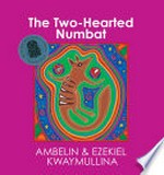 The two-hearted numbat / Ambelin Kwaymullina & Ezekiel Kwaymullina.