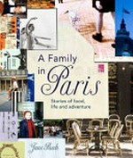 A family in Paris : stories of food, life and adventure / Jane Paech ; photography by Lachlan Boyle.