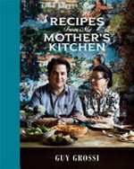 Recipes from my mother's kitchen / Guy Grossi ; photography by Sharyn Cairns.
