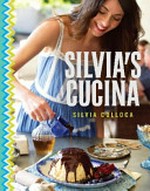Silvia's cucina / Silvia Colloca ; with photography by Chris Chen.
