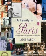 A family in Paris : stories of food, life and adventure / Jane Paech ; photographs by Lachlan Boyle.