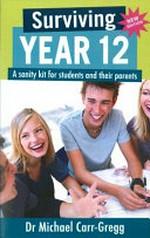 Surviving year 12 : a sanity kit for students and their parents / Michael Carr-Gregg.