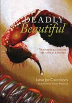 Deadly beautiful : vanishing killers of the animal kingdom / Liana Joy Christensen ; illustrations by Ian Faulkner.