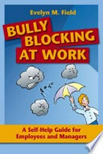 Bully blocking at work : a self-help guide for employees and managers / Evelyn M. Field.