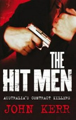 The hit men : Australia's contract killers / John Kerr.