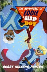 The adventures of Eddie and Flip Boy / written by Bobby Holland Hanton ; illustrated by Katerina Kojeva.
