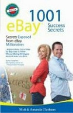 1001 eBay success secrets : secrets exposed from eBay millionaires / Matt & Amanda Clarkson.