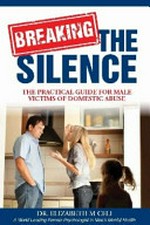 Breaking the silence : a practical guide for male victims of domestic abuse / Elizabeth M. Celi.
