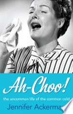 Ah-choo! : the uncommon life of the common cold / Jennifer Ackerman.
