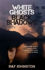 White ghosts, black shadows / Ray Johnston.