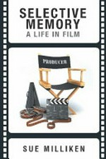 Selective memory : a life in film / Sue Milliken.
