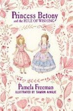 Princess Betony and the rule of wishing / Pamela Freeman ; illustrated by Tamsin Ainslie.