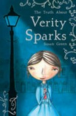 The truth about Verity Sparks / Susan Green.