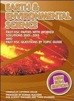 Earth and environmental science : past HSC papers with worked solutions, 2001-2013 : plus, past HSC questions by topics guide [and] how to achieve success in HSC earth & environmental science / compiled by Catherine Odlum.