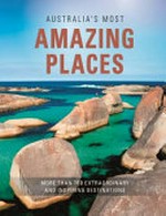 Australia's most amazing places : more than 700 extraordinary and inspiring destinations.