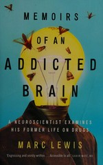 Memoirs of an addicted brain : a neuroscientist examines his former life on drugs / Marc Lewis.